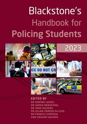 Blackstone's Handbook for Policing Students 2023 - Wood, Dominic, and Bradshaw, Sarah, and Dickens, Tara