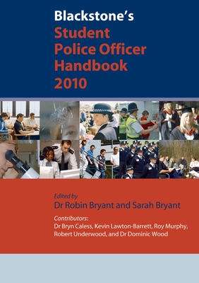 Blackstone's Student Police Officer Handbook 2010 - Bryant, Robin (Editor), and Bryant, Sarah (Editor), and Caless, Bryn