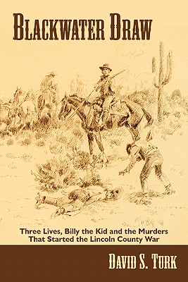 Blackwater Draw: Three Lives, Billy the Kid, and the Murders That Started the Lincoln County War - Turk, David S