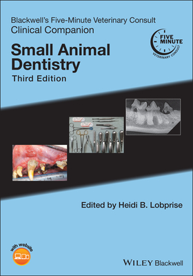 Blackwell's Five-Minute Veterinary Consult Clinical Companion: Small Animal Dentistry - Lobprise, Heidi B. (Editor)