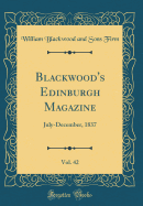 Blackwood's Edinburgh Magazine, Vol. 42: July-December, 1837 (Classic Reprint)