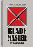 Blade Master: Advanced Survival Skills for the Knife - Sanchez, John