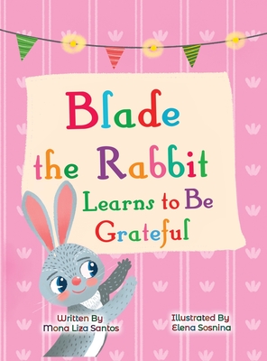 Blade the Rabbit Learns to Be Grateful (Gratitude Story for Children) - Santos, Mona Liza, and Sosnina, Elena (Illustrator)