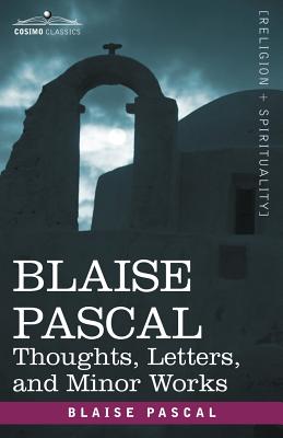 Blaise Pascal: Thoughts, Letters, and Minor Works - Pascal, Blaise