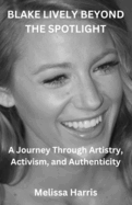 Blake Lively Beyond the Spotlght: A Journey Through Artistry, Activism, and Authenticity
