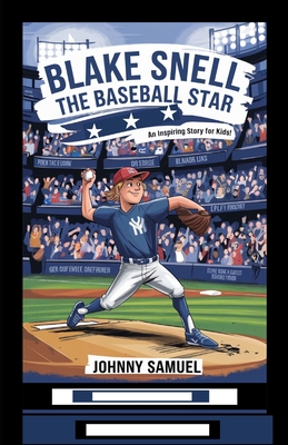 Blake Snell: THE BASEBALL STAR: An Inspiring Story for Kids! - Samuel, Johnny