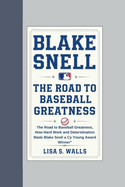 Blake Snell: The Road to Baseball Greatness, How Hard Work and Determination Made Blake Snell a Cy Young Award Winner"