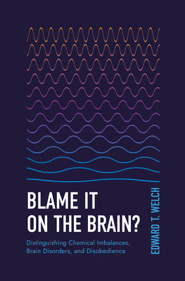 Blame It on the Brain?: Distinguishing Chemical Imbalances, Brain Disorders, and Disobedience - Welch, Edward T