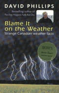 Blame It on the Weather: Strange Canadian Weather Facts - Phillips, David