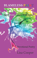 Blameless Paint: Spill Your Colors With Jesus - Devotional Poetry