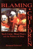 Blaming Children: Youth Crime, Moral Panics and the Politics of Hate - Schissel, Bernard