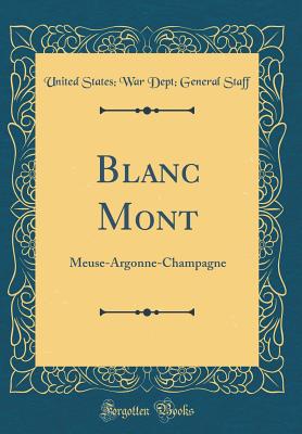 Blanc Mont: Meuse-Argonne-Champagne (Classic Reprint) - Staff, United States