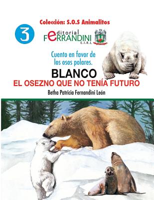 Blanco. El osezno que no tena futuro: Cuento en favor de los osos polares - Fernandini Leon, Bertha Patricia