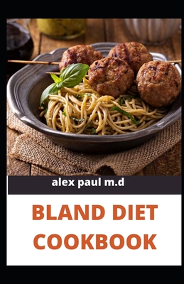 Bland Diet Cookbook: The ultimate book guide on bland diet and How to Use Recipes for Upset Stomach - Paul M D, Alex