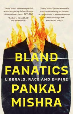 Bland Fanatics: Liberals, Race and Empire - Mishra, Pankaj