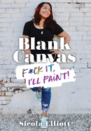 Blank Canvas: F*ck It, I'll Paint!
