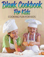 Blank Cookbook For Kids: Cooking Fun For Kids