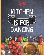 Blank Recipe Book "My Kitchen Is For Dancing": Blank Cookbook to Write In Your Favorite Recipes - Blank Recipe Book For Men, Kids, Son, Girls, Daughter, Chefs - 8x10 in 121 Pages Blank Recipe Journal