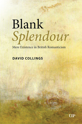 Blank Splendour: Mere Existence in British Romanticism - Collings, David