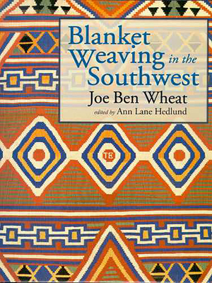 Blanket Weaving in the Southwest - Wheat, Joe Ben, and Hedlund, Ann Lane (Editor)