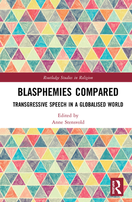 Blasphemies Compared: Transgressive Speech in a Globalised World - Stensvold, Anne (Editor)