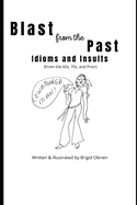 Blast from the Past: Idioms and Insults: Slang, Idioms, Colloquialisms and More of the 1960s, 70s and Earlier
