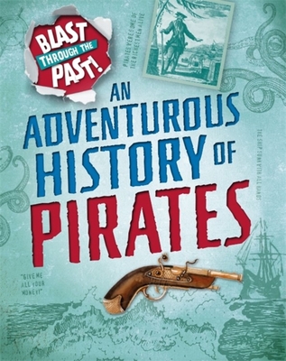 Blast Through the Past: An Adventurous History of Pirates - Howell, Izzi