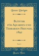 Blatter Fur Aquarien-Und Terrarien-Freunde, 1892, Vol. 3 (Classic Reprint)