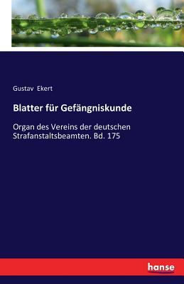 Blatter fur Gefangniskunde: Organ des Vereins der deutschen Strafanstaltsbeamten. Bd. 175 - Ekert, Gustav