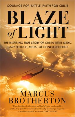 Blaze of Light: The Inspiring True Story of Green Beret Medic Gary Beikirch, Medal of Honor Recipient - Brotherton, Marcus
