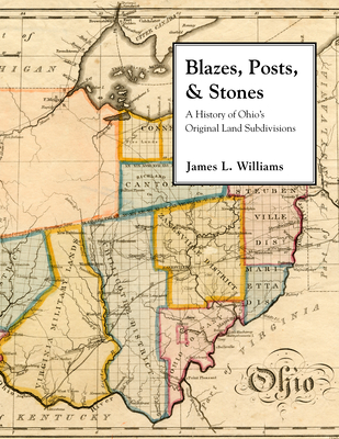 Blazes, Posts & Stones: A History of Ohio's Original Land Subdivisions - Williams, James, Dr.