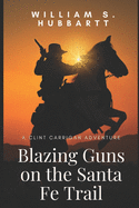 Blazing Guns on the Santa Fe Trail: A Clint Carrigan Adventure