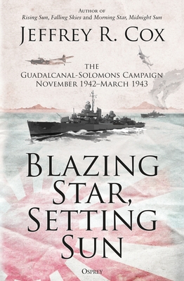 Blazing Star, Setting Sun: The Guadalcanal-Solomons Campaign November 1942-March 1943 - Cox, Jeffrey