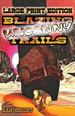 Blazing Uncanny Trails: Large Print Edition - Knight, Sam, and Manhattan, Rhye