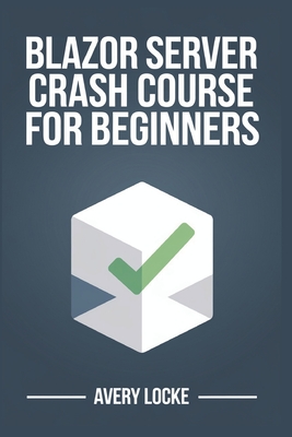 Blazor Server Crash course for beginners - Locke, Avery