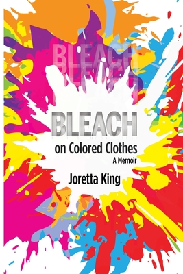 Bleach on Colored Clothes: A Memoir - King, Joretta, and Ratliff, Sarah (Editor), and Dzadzevic, Sanja (Designer)