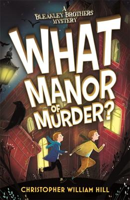 Bleakley Brothers Mystery: What Manor of Murder? - William Hill, Christopher