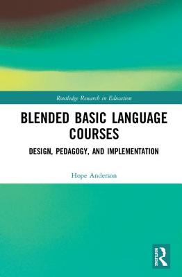 Blended Basic Language Courses: Design, Pedagogy, and Implementation - Anderson, Hope