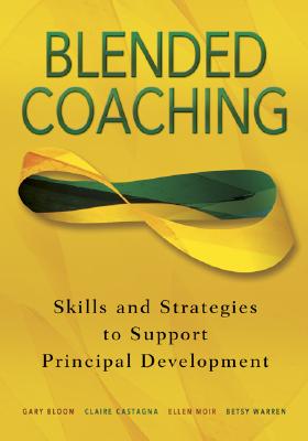 Blended Coaching: Skills and Strategies to Support Principal Development - Bloom, Gary S (Editor), and Castagna, Claire L (Editor), and Moir, Ellen R (Editor)