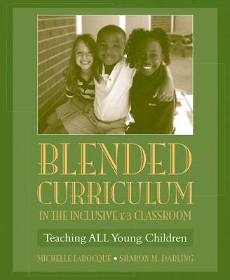Blended Curriculum in the Inclusive K-3 Classroom: Teaching All Young Children - Laroque, Michelle, and Darling, Sharon