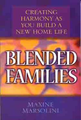 Blended Families: Creating Harmony as You Build a New Home Life - Marsolini, Maxine