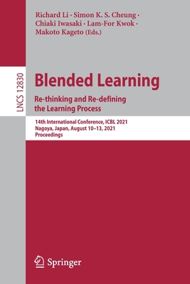 Blended Learning: Re-Thinking and Re-Defining the Learning Process.: 14th International Conference, Icbl 2021, Nagoya, Japan, August 10-13, 2021, Proceedings - Li, Richard (Editor), and Cheung, Simon K S (Editor), and Iwasaki, Chiaki (Editor)