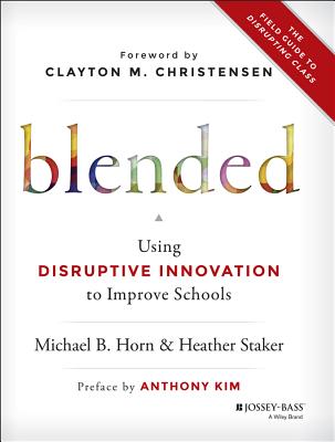 Blended: Using Disruptive Innovation to Improve Schools (Custom Edition?education Element) - Horn, Michael B, and Staker, Heather, and Christensen, Clayton M