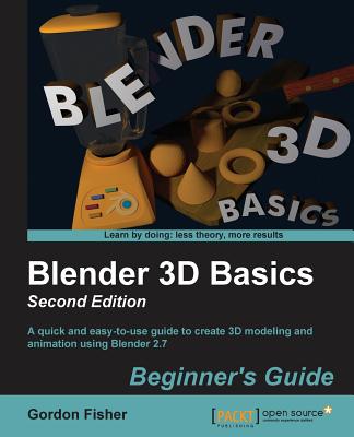 Blender 3D Basics - Second Edition: A quick and easy-to-use guide to create 3D modeling and animation using Blender 2.7 - Fisher, Gordon