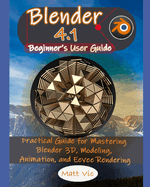 Blender 4.1 Beginner's User Guide: Practical Guide for Mastering Blender 3D, Modeling, Animation, and Eevee Rendering