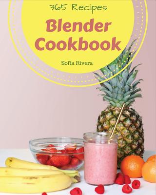 Blender Cookbook 365: Enjoy 365 Days with Amazing Blender Recipes in Your Own Blender Cookbook! [book 1] - Rivera, Sofia