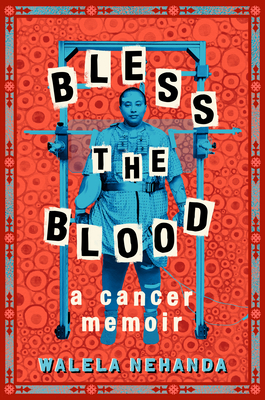 Bless the Blood: A Cancer Memoir - Nehanda, Walela