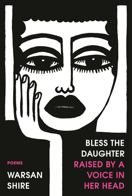 Bless the Daughter Raised by a Voice in Her Head: Poems - Shire, Warsan