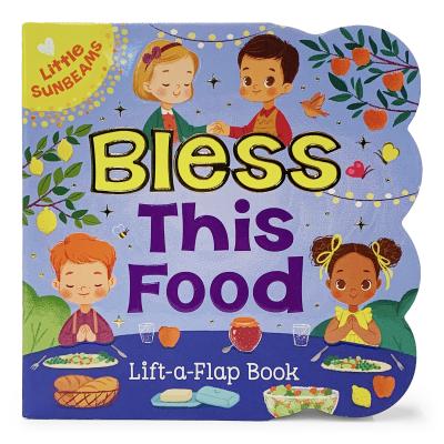 Bless This Food (Little Sunbeams) - Cottage Door Press (Editor), and Swift, Ginger, and Sosa, Daniela (Illustrator)