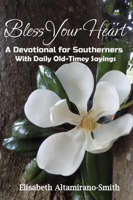 Bless Your Heart: A Devotional for Southerners with Old-Timey Sayings - Altamirano-Smith, Elisabeth